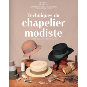 Techniques du Chapelier Modiste - Tissus, feutres, pailles et plumes